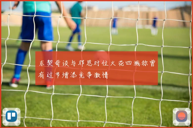 东契奇谈与邓恩对位火花四溅称曾有过节增添竞争激情