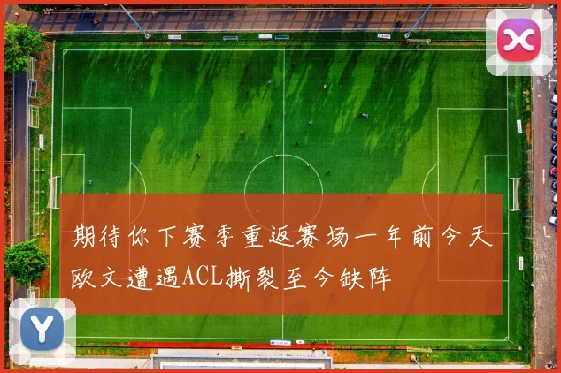 期待你下赛季重返赛场一年前今天欧文遭遇ACL撕裂至今缺阵