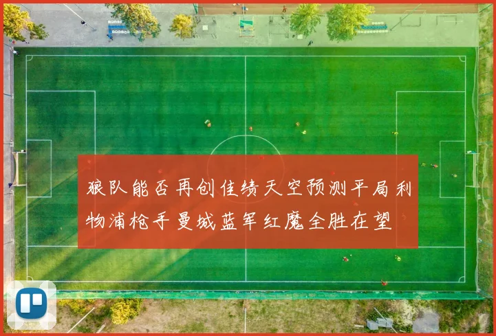 狼队能否再创佳绩天空预测平局利物浦枪手曼城蓝军红魔全胜在望