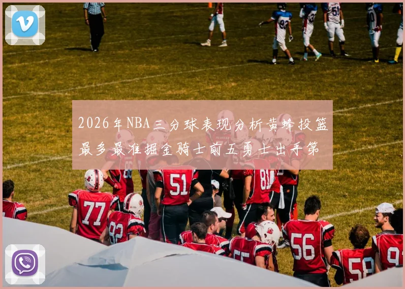 2026年NBA三分球表现分析黄蜂投篮最多最准掘金骑士前五勇士出手第二