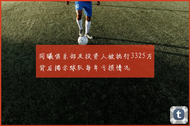 同曦俱乐部及投资人被执行3325万背后揭示球队每年亏损情况