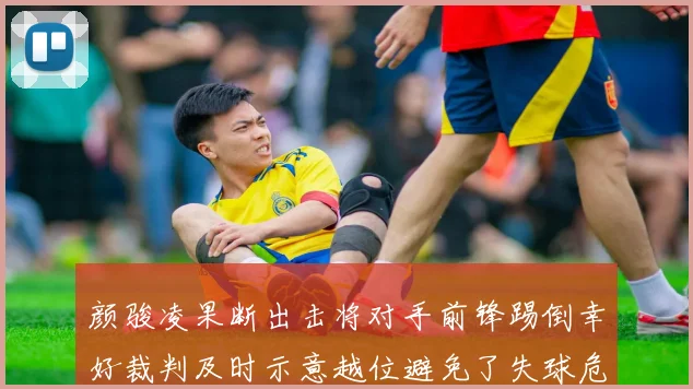 颜骏凌果断出击将对手前锋踢倒幸好裁判及时示意越位避免了失球危机